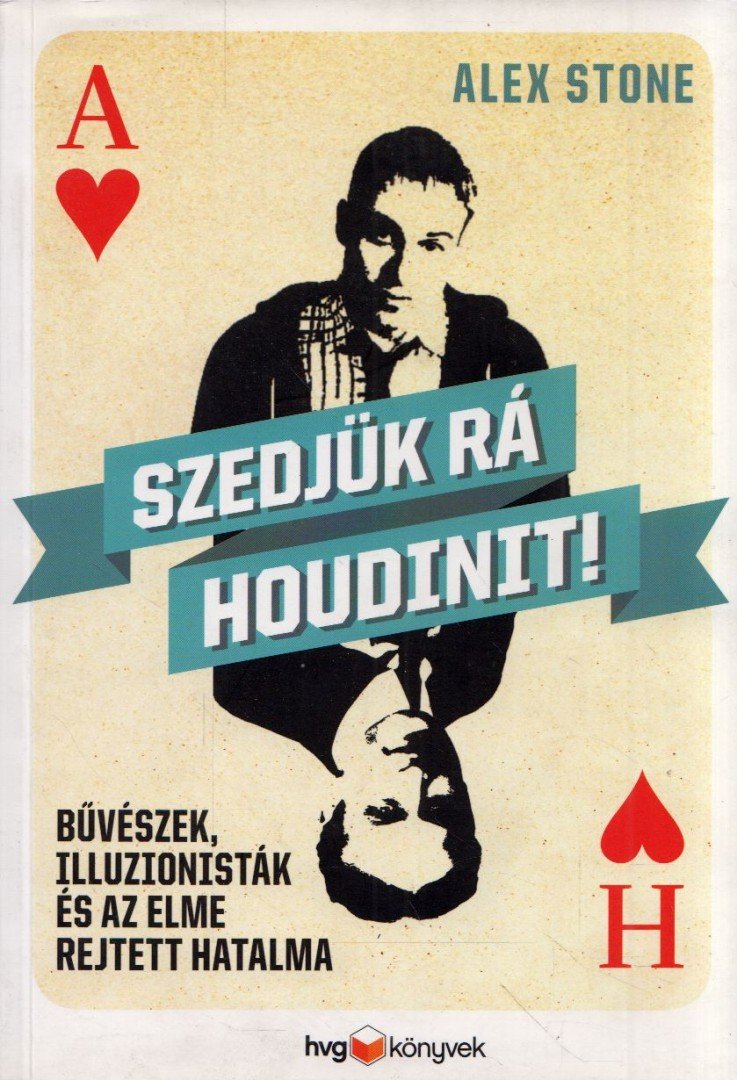 Alex Stone - Szedjük rá Houdinit! - Bűvészek, illuzionisták és az elme rejtett hatalma [antikvár]