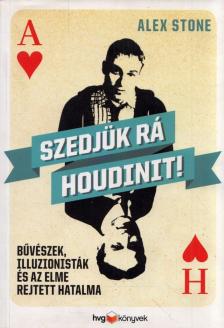 Alex Stone - Szedjük rá Houdinit! - Bűvészek, illuzionisták és az elme rejtett hatalma [antikvár]