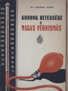 Dr. Szendei Ádám - Korunk betegsége a magas vérnyomás [antikvár]