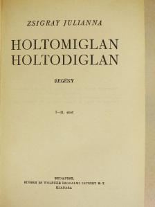 Zsigray Julianna - Holtomiglan, holtodiglan [antikvár]