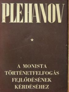 G. V. Plehanov - A monista történetfelfogás fejlődésének kérdéséhez [antikvár]