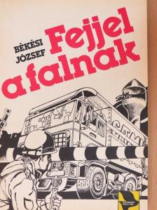Békési József - Fejjel a falnak [antikvár]