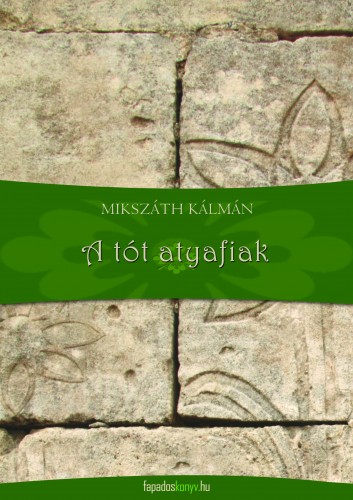 Mikszáth Kálmán - A tót atyafiak, A jó palócok [eKönyv: epub, mobi]