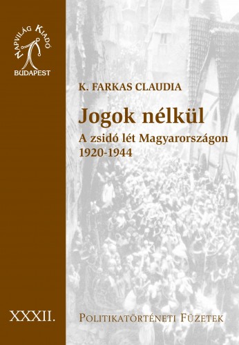 K. Farkas Claudia - Jogok nélkül. A zsidó lét Magyarországon, 1920-1944 [eKönyv: epub, mobi]