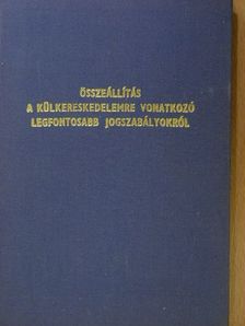 Összeállítás a külkereskedelemre vonatkozó legfontosabb jogszabályokról [antikvár]