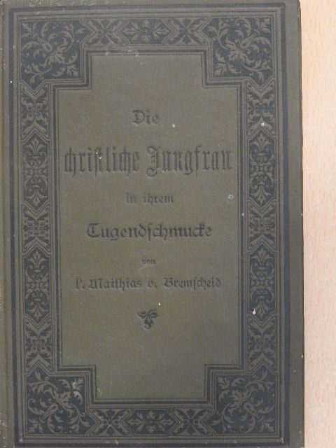 P. Matthias von Bremscheid - Die christliche Jungfrau in ihrem Jugendschmucke (gótbetűs) [antikvár]