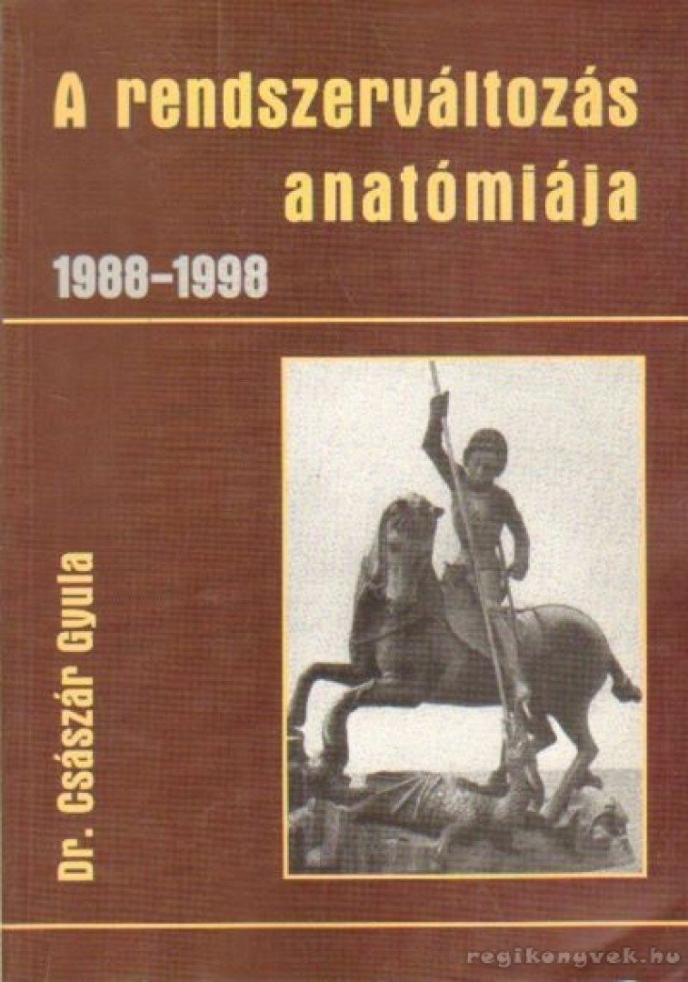 Dr. Császár Gyula - A rendszerváltozás anatómiája 1988-1998 [antikvár]