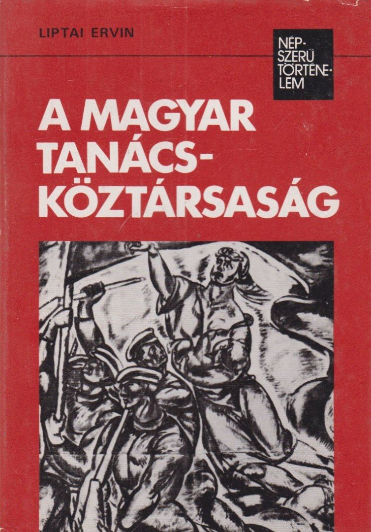 LIPTAI ERVIN - A Magyar Tanácsköztársaság [antikvár]