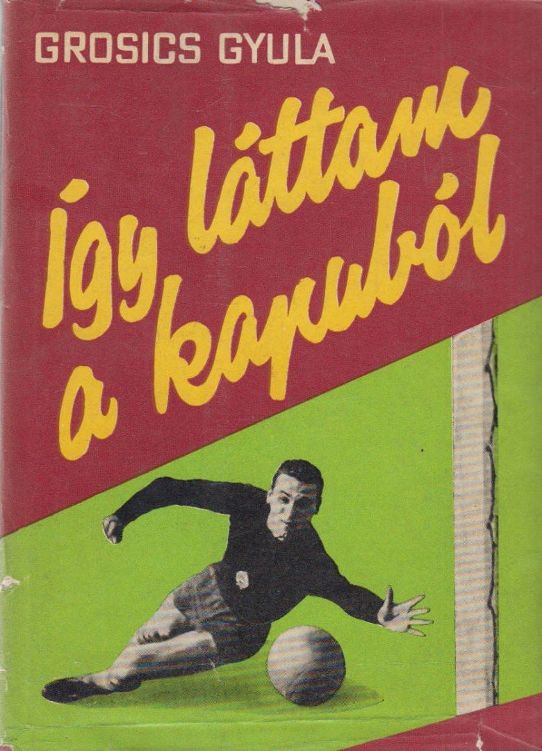 Grosics Gyula - Így láttam a kapuból [antikvár]