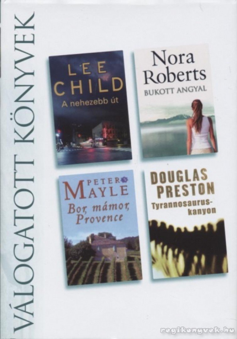 Mayle, Peter, Lee Child, Douglas Preston, Nora Roberts - A nehezebb út / Bukott angyal / Bor, mámor, Provence / Tyrannosaurus-kanyon [antikvár]