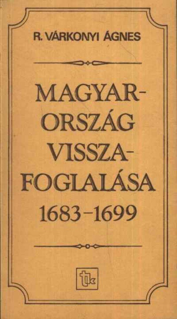 R. VÁRKONYI ÁGNES - Magyarország visszafoglalása 1683-1699 [antikvár]