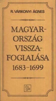 R. VÁRKONYI ÁGNES - Magyarország visszafoglalása 1683-1699 [antikvár]