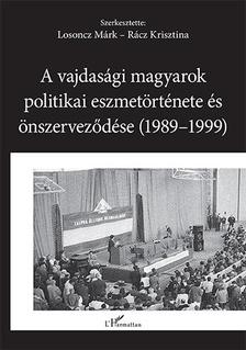 Losoncz Márk-Rácz Krisztina (szerk.) - A vajdasági magyarok politikai eszmetörténete és önszerveződése (1989-1999)