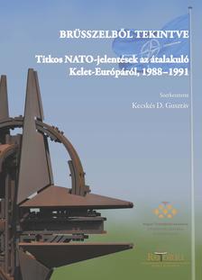 Kecskés D. Gusztáv - Brüsszelből tekintve - Titkos NATO-jelentések az átalakuló Kelet-Európáról, 1988-1991