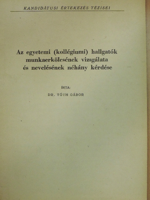 Dr. Tóth Gábor - Az egyetemi (kollégiumi) hallgatók munkaerkölcsének vizsgálata és nevelésének néhány kérdése [antikvár]