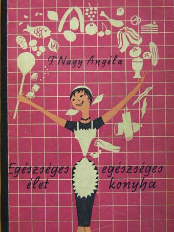 F. Nagy Angéla - Egészséges élet - egészséges konyha [antikvár]
