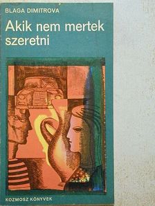 Blaga Dimitrova - Akik nem mertek szeretni [antikvár]
