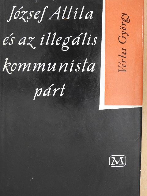 Vértes György - József Attila és az illegális kommunista párt [antikvár]