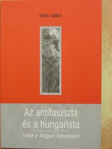 Matúz Gábor - Az antifasiszta és a hungarista [antikvár]