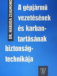 Dr. Habuda Zsigmond - A gépjármű vezetésének és karbantartásának biztonságtechnikája [antikvár]