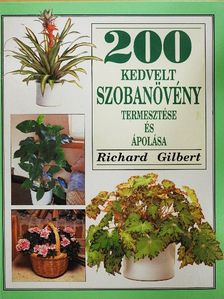 Richard Gilbert - 200 kedvelt szobanövény termesztése és ápolása [antikvár]
