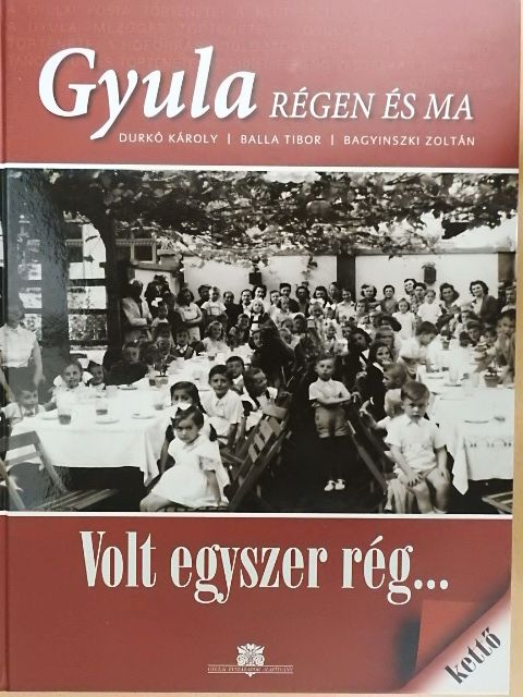 Bagyinszky Zoltán - Gyula régen és ma - Volt egyszer rég... 2. [antikvár]