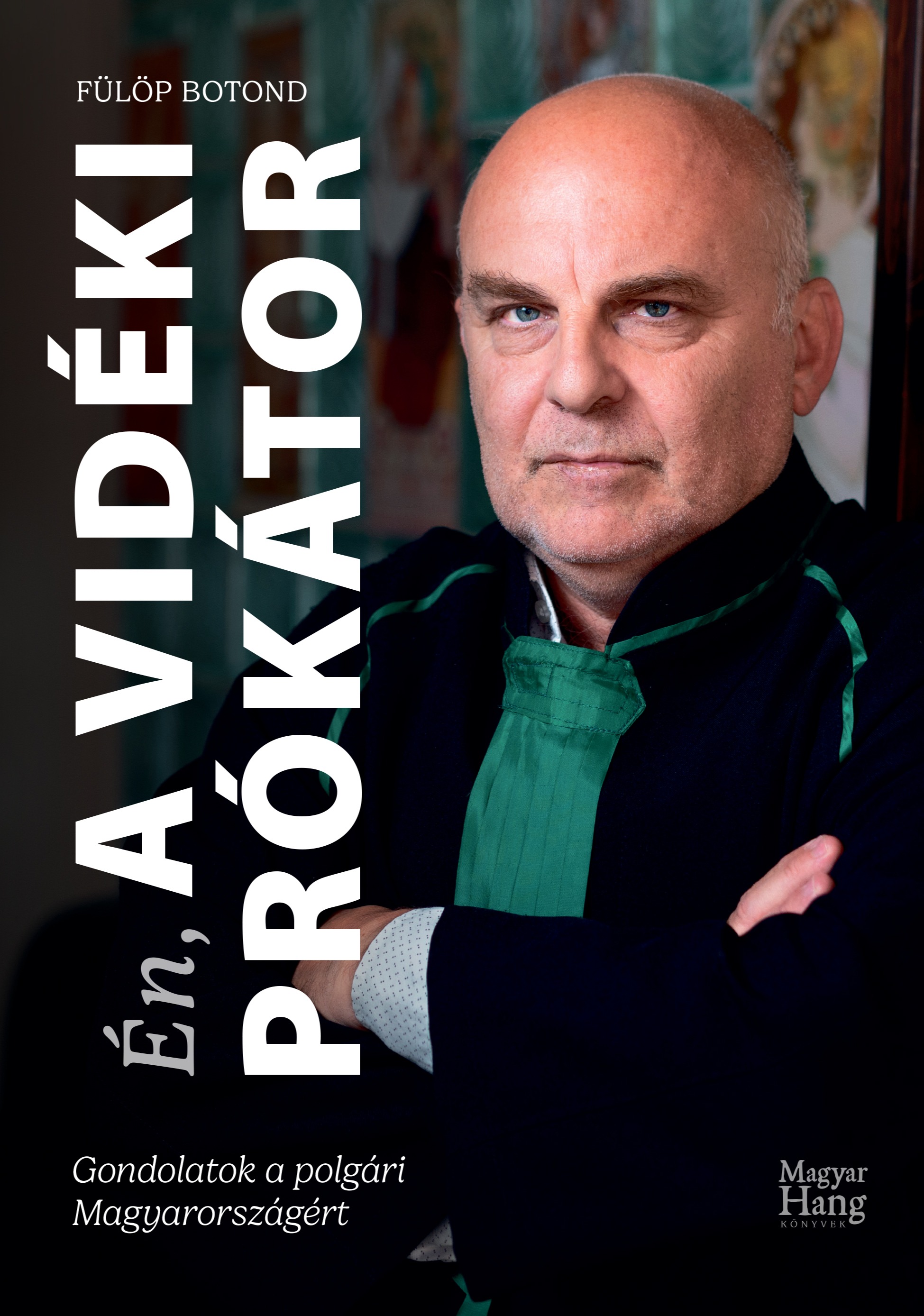 Fülöp Botond - Én, a Vidéki prókátor - Gondolatok a polgári Magyarországért [eKönyv: epub, mobi]