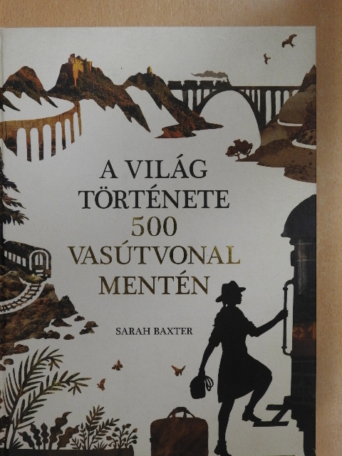 Sarah Baxter - A világ története 500 vasútvonal mentén [antikvár]