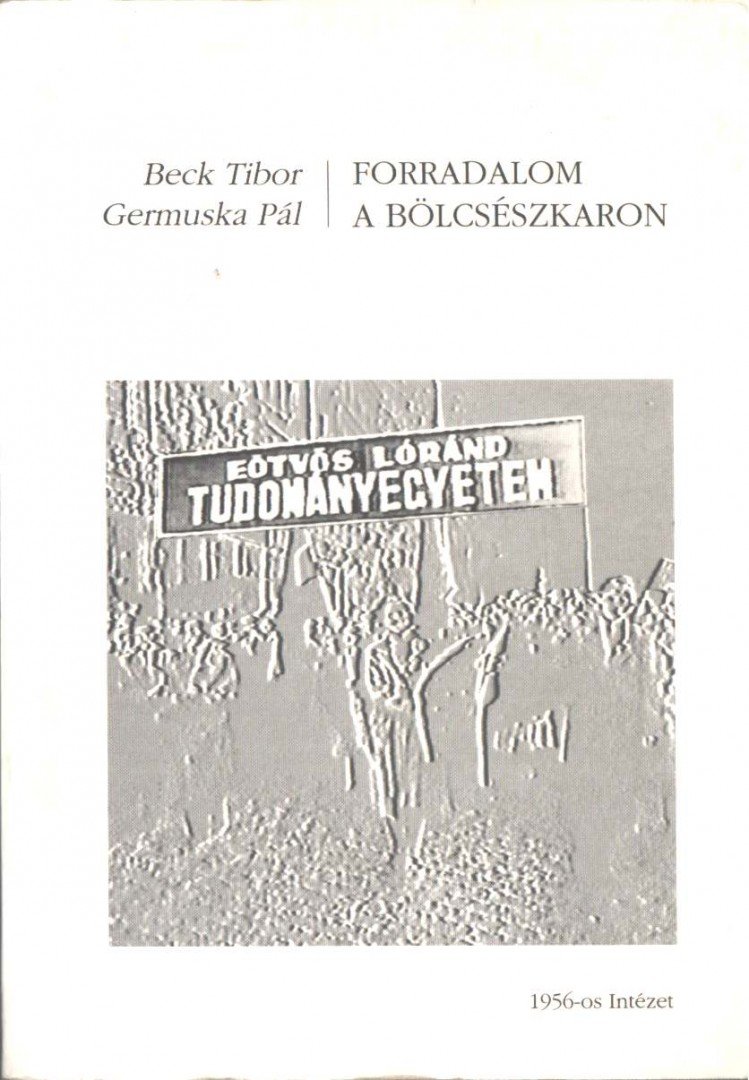 Beck Tibor, Germuska Pál - Forradalom a bölcsészkaron [antikvár]