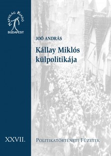 JOÓ ANDRÁS - Kállay Miklós külpolitikája. Magyarország és a háborús diplomácia, 1942-1944 [eKönyv: epub, mobi]