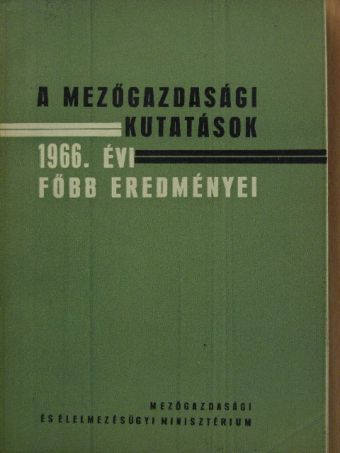 A mezőgazdasági kutatások 1966. évi főbb eredményei [antikvár]