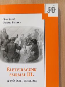 Szakácsné Kozári Piroska - Életvirágunk szirmai III. (dedikált példány) [antikvár]