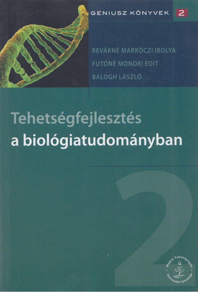 Revákné Markóczi Ibolya, Futóné Monori Edit, Balogh László - Tehetségfejlesztés a biológiatudományban [antikvár]