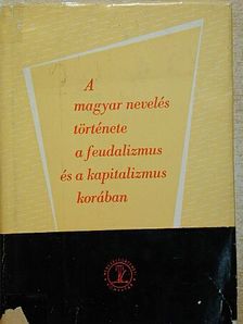 Bellér Béla - A magyar nevelés története a feudalizmus és a kapitalizmus korában [antikvár]