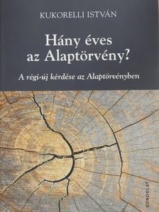 Kukorelli István - Hány éves az Alaptörvény? (dedikált példány) [antikvár]