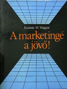 Kasimir M. Magyar - A marketingé a jövő! [antikvár]