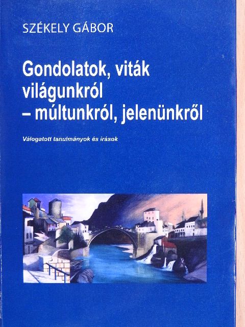 Székely Gábor - Gondolatok, viták világunkról - múltunkról, jelenünkről [antikvár]