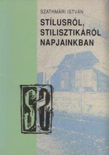 SZATHMÁRI ISTVÁN - Stílusról, stilisztikáról napjainkban [antikvár]
