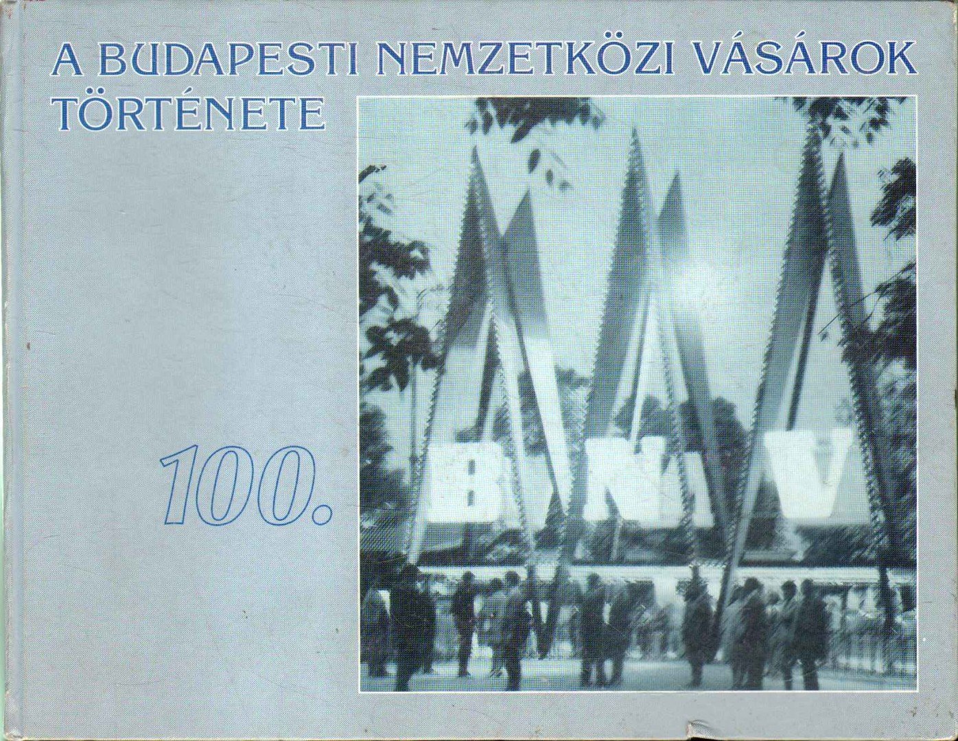 Kornidesz Mihály, Kapalyag Imre, Steigervald József - A Budapesti Nemzetközi Vásárok története 100. BNV [antikvár]