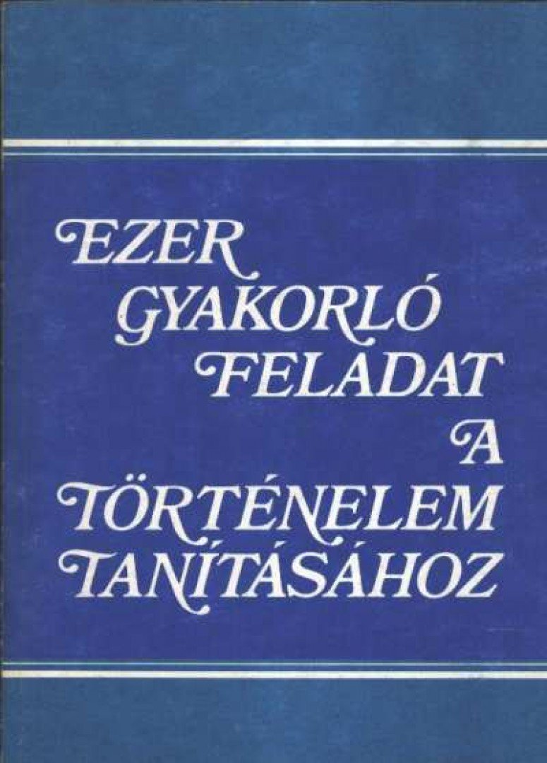 Bíró Ferencné - Ezer gyakorló feladat a történelem tanításához [antikvár]