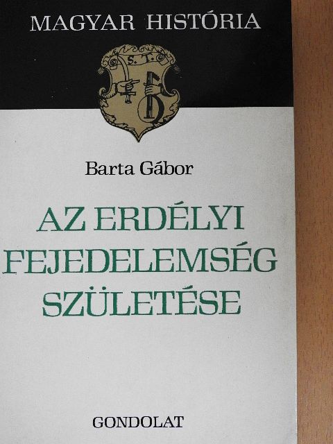 Barta Gábor - Az erdélyi fejedelemség születése [antikvár]