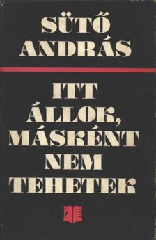SÜTŐ ANDRÁS - Itt állok, másként nem tehetek [antikvár]