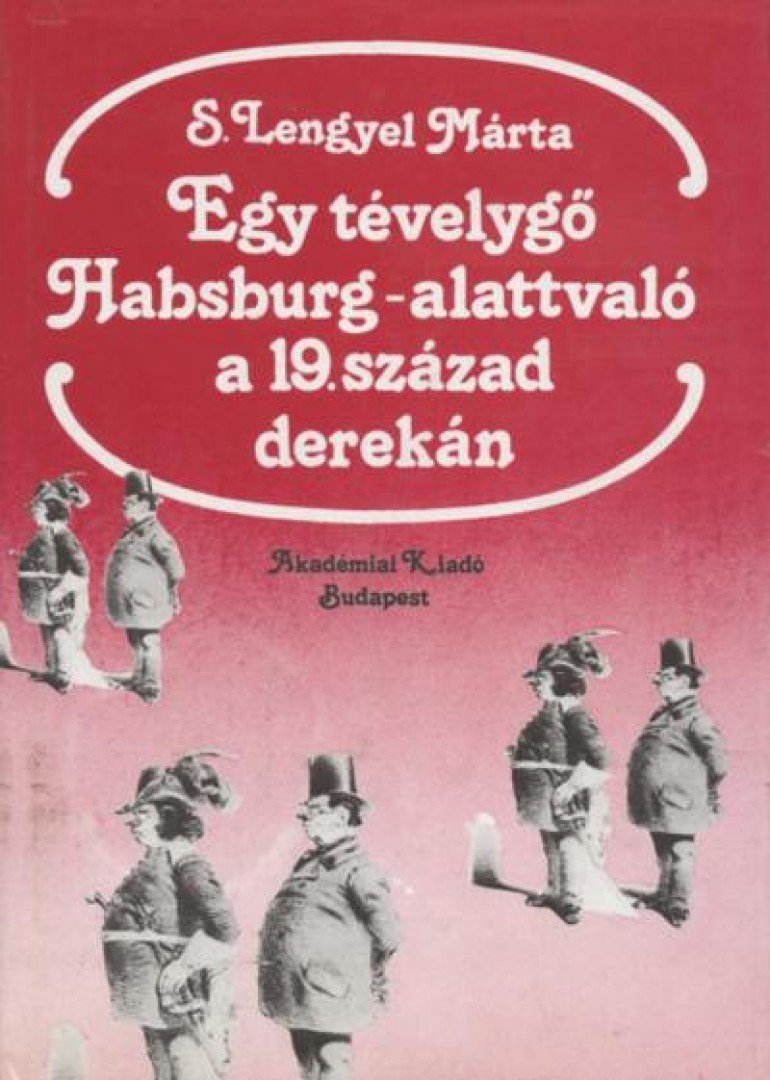 S. Lengyel Márta - Egy tévelygő Habsburg-alattvaló a 19. század derekán [antikvár]