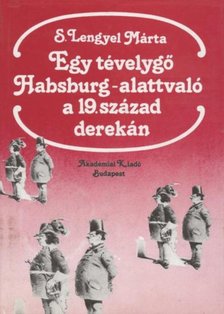 S. Lengyel Márta - Egy tévelygő Habsburg-alattvaló a 19. század derekán [antikvár]