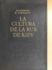 B. D. Grekov - La cultura de la rus de Kiev [antikvár]