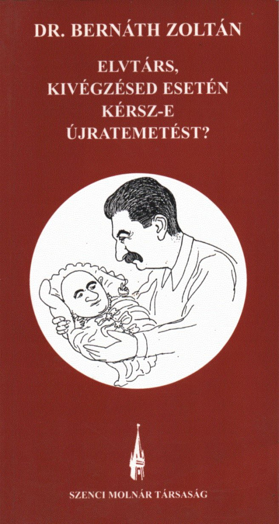 Dr. Bernáth Zoltán - Elvtárs, kivégzésed esetén kérsz-e újratemetést? [antikvár]