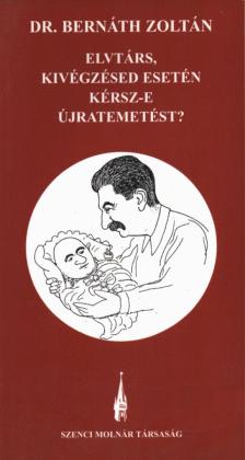 Dr. Bernáth Zoltán - Elvtárs, kivégzésed esetén kérsz-e újratemetést? [antikvár]