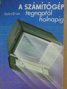 Szűcs Ervin - A számítógép tegnaptól holnapig [antikvár]