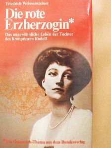 Friedrich Weissensteiner - Die rote Erzherzogin [antikvár]