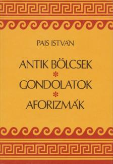 PAIS ISTVÁN - Antik bölcsek, gondolatok, aforizmák [antikvár]